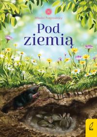 Pod ziemią. Młodzi przyrodnicy. Autor: Patrycja Zarawska. Dobreksiazki.pl Okładka książki Pod ziemią. Młodzi przyrodnicy