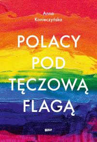 Polacy pod tęczową flagą. Autor: Anna Konieczyńska. Dobreksiazki.pl Okładka książki Polacy pod tęczową flagą