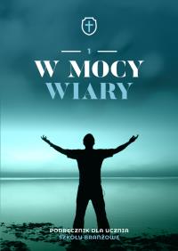 Religia W mocy wiary podręcznik dla klasy 1 szkoły branżowej. Autor: Ewelina Maniecka. Dobreksiazki.pl Okładka książki Religia W mocy wiary podręcznik dla klasy 1 szkoły branżowej
