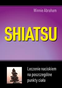 Shiatsu. Leczenie naciskiem na poszczególne punkty ciała (wyd.2021). Autor: Abraham Winnie. Dobreksiazki.pl Okładka książki Shiatsu. Leczenie naciskiem na poszczególne punkty ciała (wyd.2021)