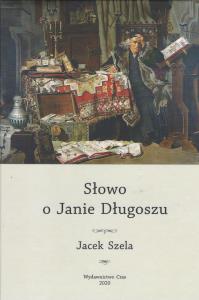 Słowo o Janie Długoszu. Autor: Szela Jacek. Dobreksiazki.pl Okładka książki Słowo o Janie Długoszu