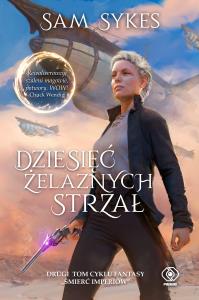 Śmierć imperiów T.2 Dziesięć Żelaznych Strzał. Autor: Samuel Sykes. Dobreksiazki.pl Okładka książki Śmierć imperiów T.2 Dziesięć Żelaznych Strzał