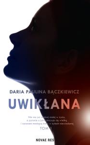 Uwikłana. Autor: Daria Paulina Bączkiewicz. Dobreksiazki.pl Okładka książki Uwikłana