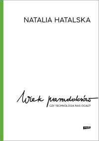 Wiek paradoksów. Czy technologia nas ocali?. Autor: Hatalska Natalia. Dobreksiazki.pl Okładka książki Wiek paradoksów. Czy technologia nas ocali?