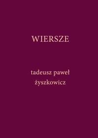 Wiersze. Autor: Tadeusz Paweł Żyszkowicz. Dobreksiazki.pl Okładka książki Wiersze