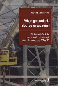 Wizje gospodarki dobrze urządzonej. Autor: Gardawski Juliusz. Dobreksiazki.pl Okładka książki Wizje gospodarki dobrze urządzonej