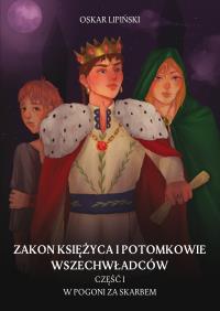 Zakon Księżyca i potomkowie wszechwładców cz.1. Autor: Oskar Lipiński. Dobreksiazki.pl Okładka książki Zakon Księżyca i potomkowie wszechwładców cz.1
