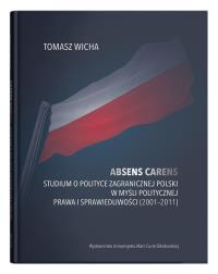 Absens carens. Studium o polityce zagranicznej Polski w myśli politycznej Prawa i Sprawiedliwości (2001-2011). Autor: Wicha Tomasz. Dobreksiazki.pl Okładka książki Absens carens. Studium o polityce zagranicznej Polski w myśli politycznej Prawa i Sprawiedliwości (2001-2011)