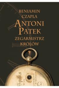 Antoni Patek. Zegarmistrz królów. Śladami życia. Autor: Czapla Beniamin. Dobreksiazki.pl Okładka książki Antoni Patek. Zegarmistrz królów. Śladami życia