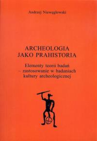 Archeologia jako prahistoria. Autor: Niewęgłowski Andrzej. Dobreksiazki.pl Okładka książki Archeologia jako prahistoria