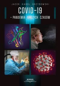 COVID-19 pandemia naszych czasów. Autor: Grzybowski Jacek Karol. Dobreksiazki.pl Okładka książki COVID-19 pandemia naszych czasów