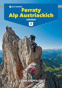 Ferraty Alp Austriackich Tom 2 Centrum. Autor: Szepfalusi Csaba. Dobreksiazki.pl Okładka książki Ferraty Alp Austriackich Tom 2 Centrum