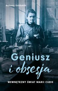 Geniusz i obsesja. Wewnętrzny świat Marii Curie. Autor: Barbara Goldsmith. Dobreksiazki.pl Okładka książki Geniusz i obsesja. Wewnętrzny świat Marii Curie