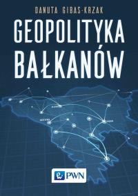 Geopolityka Bałkanów. Autor: Danuta Gibas-Krzak. Dobreksiazki.pl Okładka książki Geopolityka Bałkanów