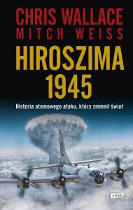 Hiroszima 1945. Autor: Chris Wallace. Dobreksiazki.pl Okładka książki Hiroszima 1945