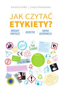 Jak czytać etykiety?. Autor: Karolina Fedko, Justyna Markowska. Dobreksiazki.pl Okładka książki Jak czytać etykiety?