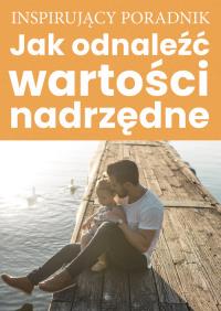 Jak odnaleźć wartości nadrzędne. Autor: Opracowanie zbiorowe. Dobreksiazki.pl Okładka książki Jak odnaleźć wartości nadrzędne