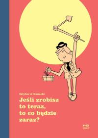 Jeśli zrobisz to teraz, to co będzie zaraz?. Autor: Sztybor Bartosz. Dobreksiazki.pl Okładka książki Jeśli zrobisz to teraz, to co będzie zaraz?