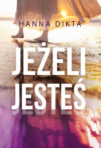 Jeżeli jesteś. Autor: Hanna Dikta. Dobreksiazki.pl Okładka książki Jeżeli jesteś