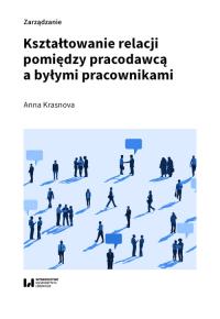 Kształtowanie relacji pomiędzy pracodawcą a byłymi pracownikami. Autor: Krasnova Anna. Dobreksiazki.pl Okładka książki Kształtowanie relacji pomiędzy pracodawcą a byłymi pracownikami