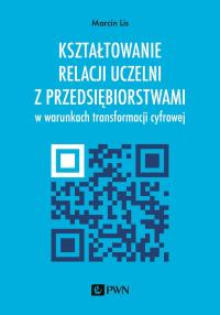 Kształtowanie relacji uczelni z przedsiębiorstwami w warunkach transformacji cyfrowej. Autor: Lis Marcin. Dobreksiazki.pl Okładka książki Kształtowanie relacji uczelni z przedsiębiorstwami w warunkach transformacji cyfrowej