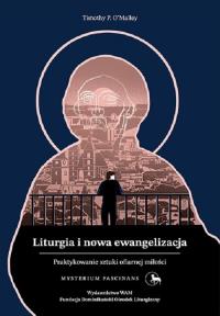 Liturgia i nowa ewangelizacja. Autor: Timothy P. O'Malley. Dobreksiazki.pl Okładka książki Liturgia i nowa ewangelizacja