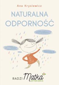 Naturalna odporność. Radzi Matka Aptekarka. Autor: Ana Krysiewicz. Dobreksiazki.pl Okładka książki Naturalna odporność. Radzi Matka Aptekarka