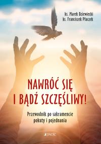 Nawróć się i bądź szczęśliwy!. Autor: ks Franciszek Płaczek. Dobreksiazki.pl Okładka książki Nawróć się i bądź szczęśliwy!