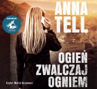 Ogień zwalczaj ogniem - Audiobook. Autor: Anna Tell. Dobreksiazki.pl Okładka książki Ogień zwalczaj ogniem - Audiobook