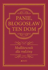 Panie, błogosław ten dom. . Modlitewnik dla rodziny wyd. 2. Autor: Opracowanie zbiorowe. Dobreksiazki.pl Okładka książki Panie, błogosław ten dom. . Modlitewnik dla rodziny wyd. 2