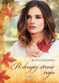 Po drugiej stronie raju. Autor: Beata Zdziarska. Dobreksiazki.pl Okładka książki Po drugiej stronie raju