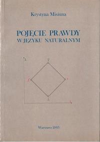 Pojęcie prawdy w języku naturalnym. Autor: Misiuna Krystyna. Dobreksiazki.pl Okładka książki Pojęcie prawdy w języku naturalnym