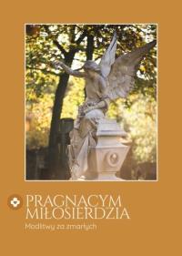 Pragnącym miłosierdzia. Modlitwy za zmarłych. Autor: Łukasz Ogórek. Dobreksiazki.pl Okładka książki Pragnącym miłosierdzia. Modlitwy za zmarłych