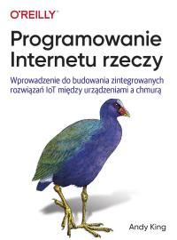 Programowanie Internetu rzeczy. Autor: King Andy. Dobreksiazki.pl Okładka książki Programowanie Internetu rzeczy