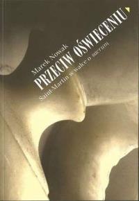 Przeciw oświeceniu Saint-Martin w walce o sacrum. Autor: Nowak Marek. Dobreksiazki.pl Okładka książki Przeciw oświeceniu Saint-Martin w walce o sacrum