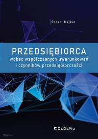 Przedsiębiorca wobec współczesnych uwarunkowań i czynników przedsiębiorczości. Autor: Majkut Robert. Dobreksiazki.pl Okładka książki Przedsiębiorca wobec współczesnych uwarunkowań i czynników przedsiębiorczości
