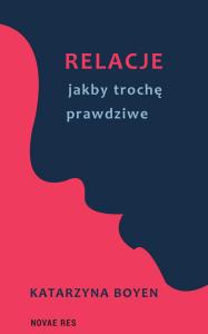 Relacje jakby trochę prawdziwe. Autor: Katarzyna Boyen. Dobreksiazki.pl Okładka książki Relacje jakby trochę prawdziwe