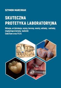 Skuteczna protetyka laboratoryjna. Autor: Szymon Marciniak. Dobreksiazki.pl Okładka książki Skuteczna protetyka laboratoryjna