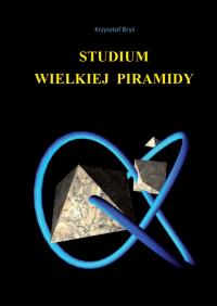 Studium wielkiej piramidy. Autor: Krzysztof Bryś. Dobreksiazki.pl Okładka książki Studium wielkiej piramidy