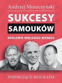 Sukcesy Samouków. Autor: Andrzej Moszczyński. Dobreksiazki.pl Okładka książki Sukcesy Samouków