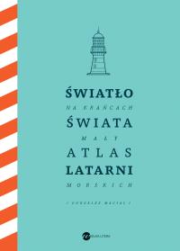 Światło na krańcach świata. Mały atlas latarni morskich. Autor: Jose Luis Gonzalez-Macias. Dobreksiazki.pl Okładka książki Światło na krańcach świata. Mały atlas latarni morskich