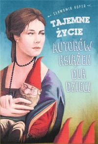 Tajemne życie autorów książek dla dzieci. Autor: Sławomir Koper. Dobreksiazki.pl Okładka książki Tajemne życie autorów książek dla dzieci