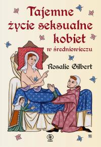 Tajemne życie seksualne kobiet w średniowieczu. Autor: Rosalie Gilbert. Dobreksiazki.pl Okładka książki Tajemne życie seksualne kobiet w średniowieczu