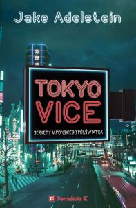 Tokyo Vice. Sekrety japońskiego półświatka. Autor: Adelstein Jake. Dobreksiazki.pl Okładka książki Tokyo Vice. Sekrety japońskiego półświatka