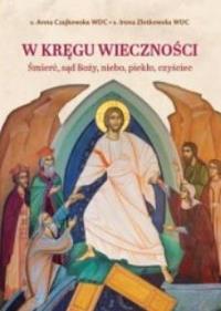W kręgu wieczności. Śmierć, sąd Boży, niebo.... Autor: s. Anna Czajkowska WDC, s. Irena Złotkowska WDC. Dobreksiazki.pl Okładka książki W kręgu wieczności. Śmierć, sąd Boży, niebo...