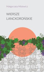 Wiersze lanckorońskie. Autor: Małgorzata Misiewicz. Dobreksiazki.pl Okładka książki Wiersze lanckorońskie