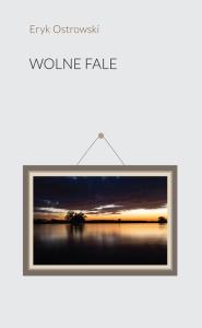 Wolne fale. Autor: Ostrowski Eryk. Dobreksiazki.pl Okładka książki Wolne fale