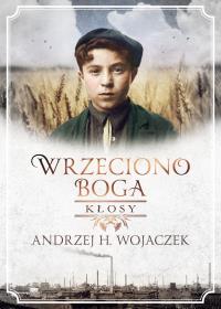 Wrzeciono Boga. Kłosy. Autor: Wojaczek Andrzej H.. Dobreksiazki.pl Okładka książki Wrzeciono Boga. Kłosy