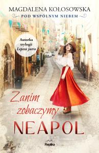 Zanim zobaczymy Neapol Pod wspólnym niebem. Autor: Magdalena Kołosowska. Dobreksiazki.pl Okładka książki Zanim zobaczymy Neapol Pod wspólnym niebem