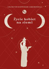 Życie kobiet na ziemi. Autor: von Schweiger-Lerchenfeld Amand. Dobreksiazki.pl Okładka książki Życie kobiet na ziemi